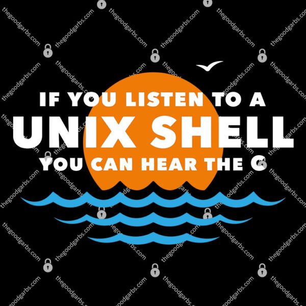If You Listen To A Unix Shell You Van Hear The C T-Shirt