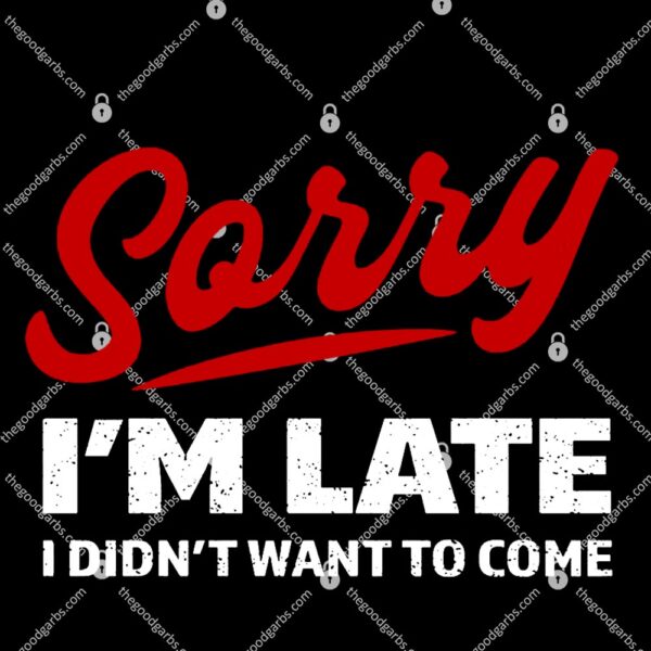 I’m Sorry I’m Late I Didn’t Want To Come T-Shirt