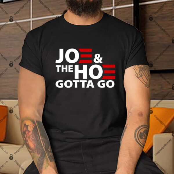 Joe And The Ho Gotta Gotta Go Funny Anti Biden Harris Shirt