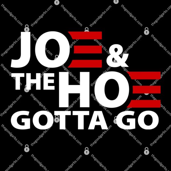 Joe And The Ho Gotta Gotta Go Funny Anti Biden Harris T-Shirt