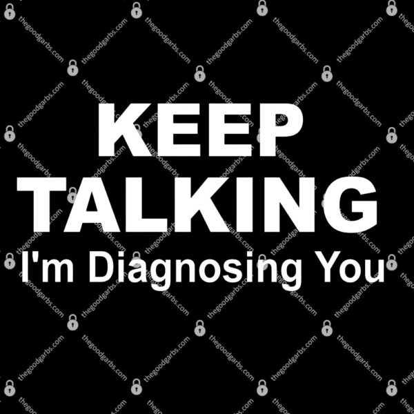 Keep Talking I'm Diagnosing You T-Shirt