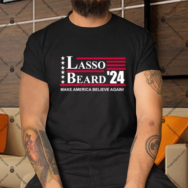 Lasso Beard 2024 Make American Believe Again Shirt