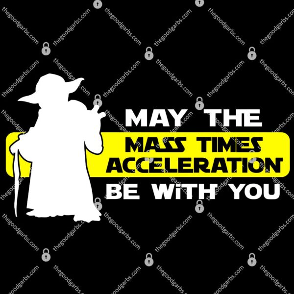 May The Mass Times Acceleration Be With You T-Shirt