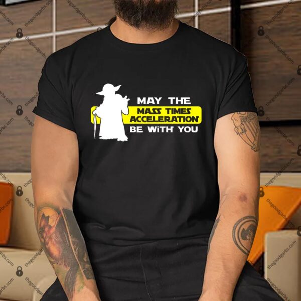 May The Mass Times AccelerationBe With You Shirt