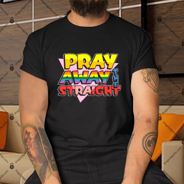 Pray Away The Straight Shirt