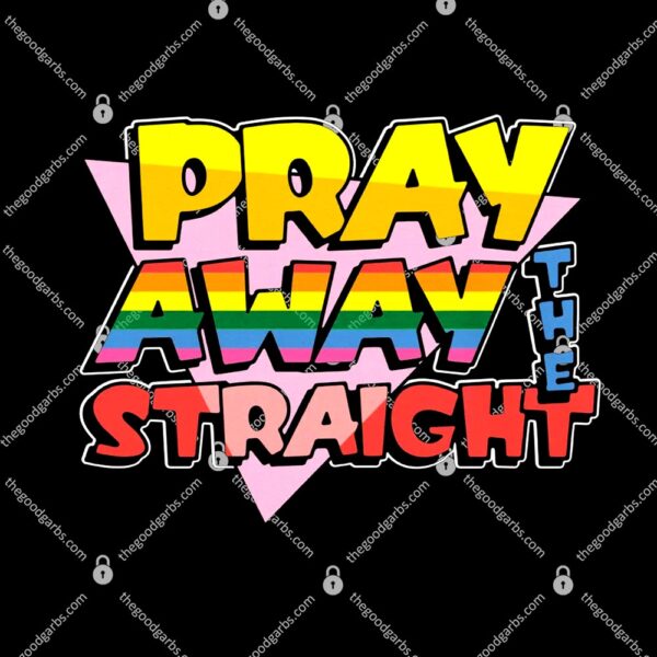 Pray Away The Straight T-Shirt