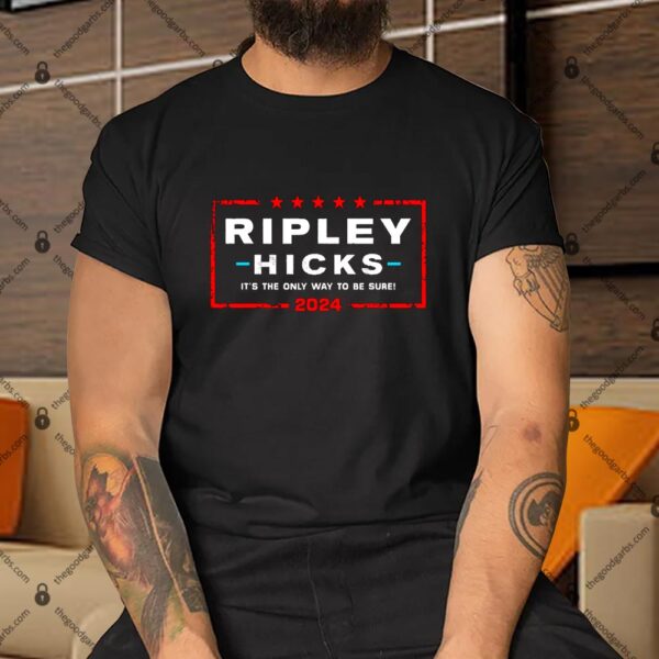 Ripley Hicks 2024 It's The Only Way To Be Sure Shirt