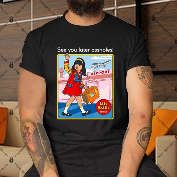 See You Later Assholes Shirt