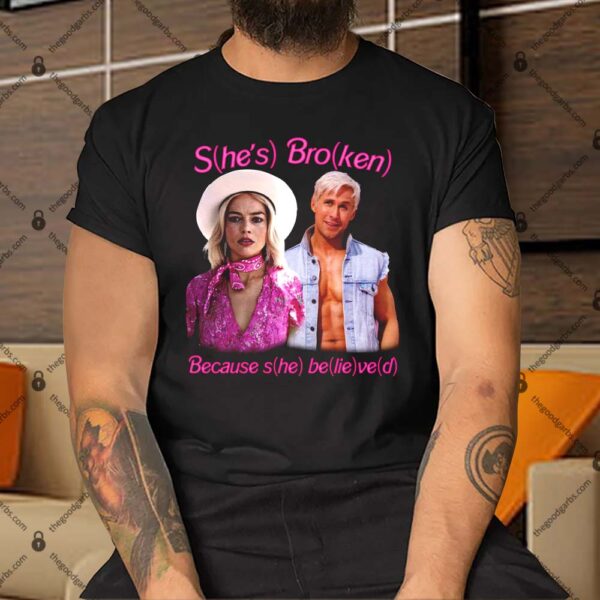 S(he's) Bro(ken) Because s(he) be(lie)ve(d) Shirt