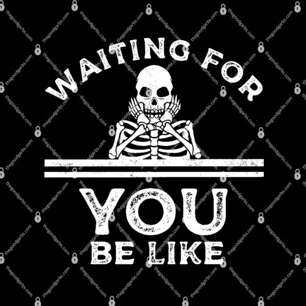 Skeleton Waiting Meme Waiting For You Be Like Shirt 1