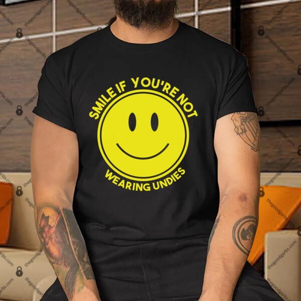 Smile If You're Not Wearing Undies Shirt