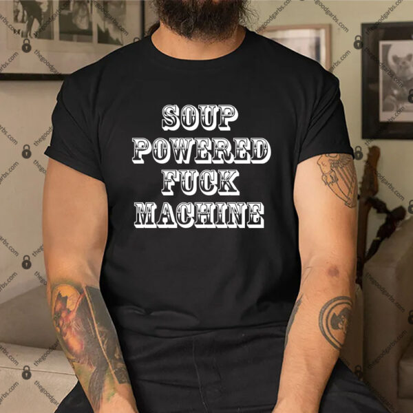 Soup Powered Fuck Machine Shirt
