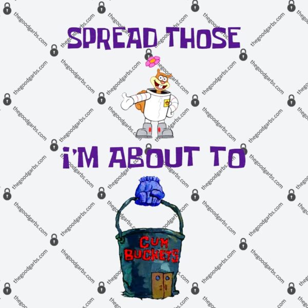 Spread Those I’m About To Cum Bucket T-Shirt