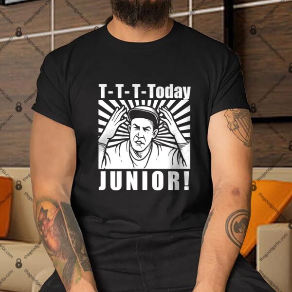 T-T-T- Today Junior Shirt