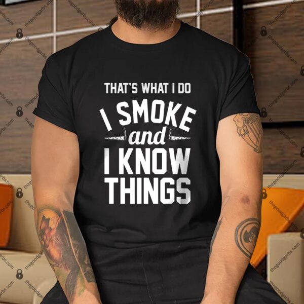 That's What I Do I Smoke Weed And I Know Things Shirt