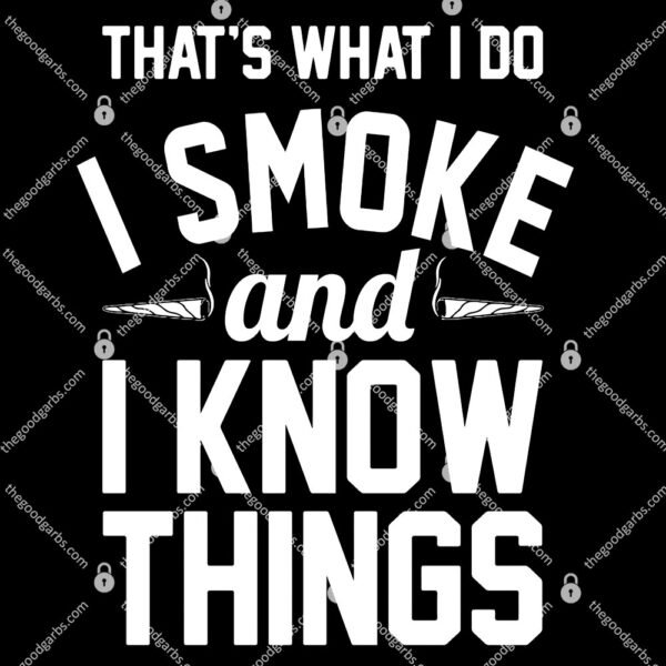 That's What I Do I Smoke Weed And I Know Things T-Shirt