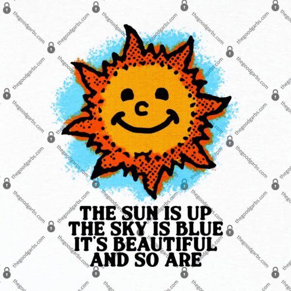The Sun Is Up The Sky Is Blue It's Beautiful And So Are T-Shirt