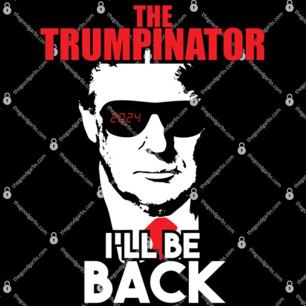 The Trumpinator I'Ll Be Back 2024 T-Shirt