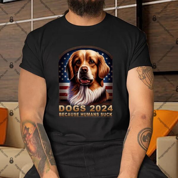 The dogs 2024 because humans Suck Shirt