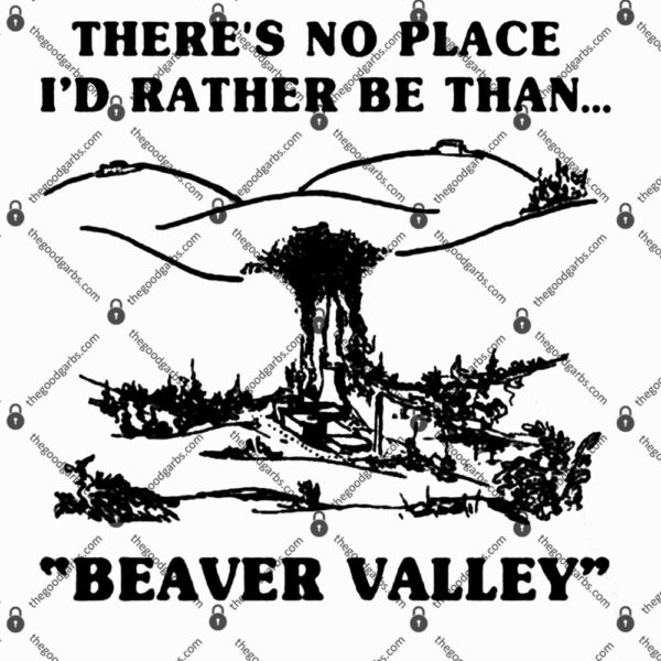 There's No Place I'd Rather Be Than Beaver Valley T-Shirt