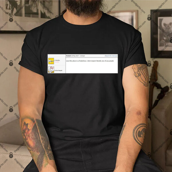 This Place Is A Freakshow I Don't Respect Literally Any Of You People Neopets Shirt
