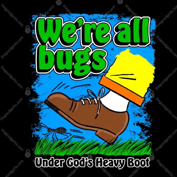 We're All Bugs Under God's Heavy Boot T-Shirt