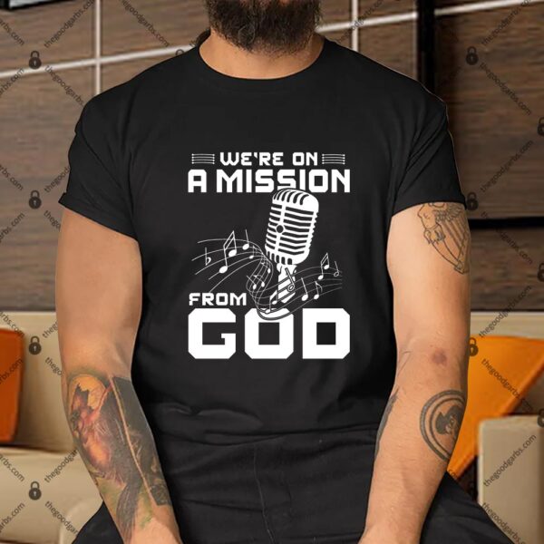 We're On A Mission From God Shirt