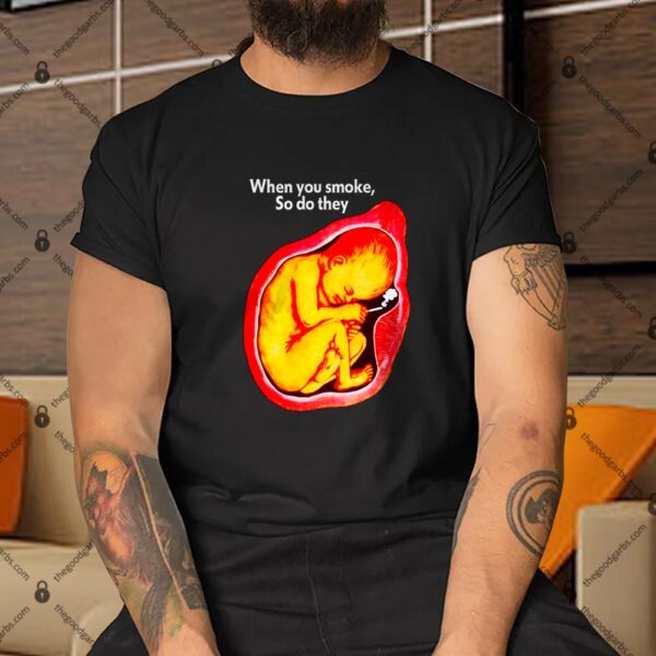 When You Smoke, So Do They Shirt