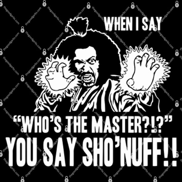 Who's The Master You Say Sho'Nuff Shirt 2