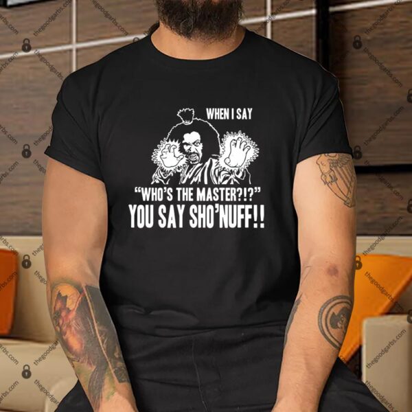 Who's The Master You Say Sho'nuff Last Dragon Movie Shirt