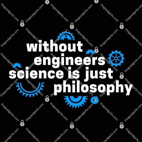 Without Engineers Science Is Just Philosophy T-Shirt
