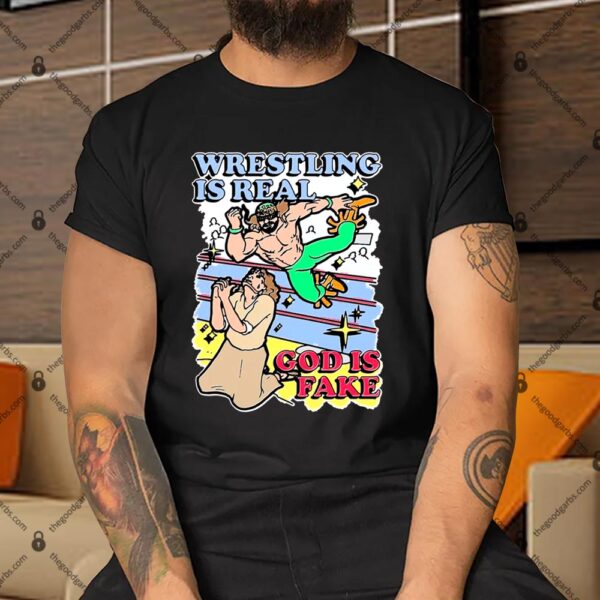 Wrestling Is Real God Is Fake Shirt