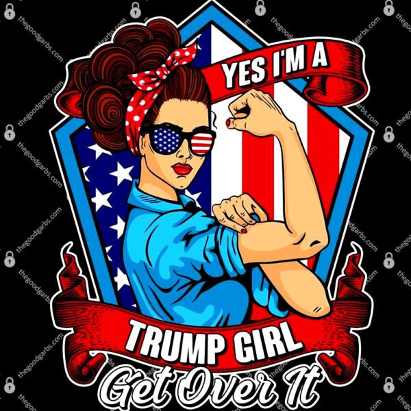Yes I'm A Trump Girl Get Over It Pro Republican T-Shirt