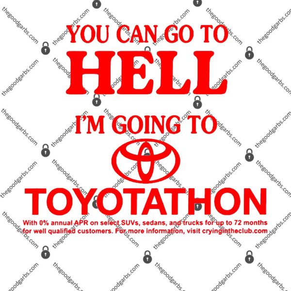 You Can Go To Hell I'm Going To Toyotathon T-Shirt