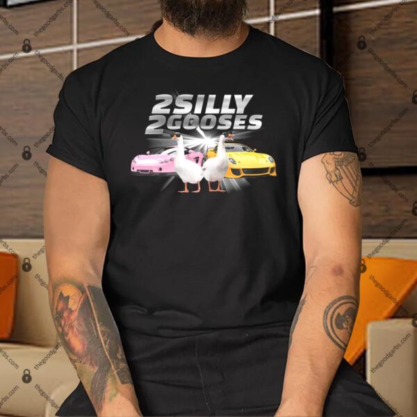 2 Silly 2 Gooses Shirt