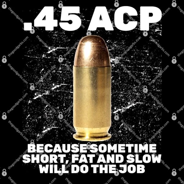 45 ACP Bullet Short Fat Slow Will Do To The Job T-Shirt