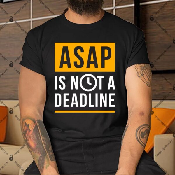 ASAP is not a Deadline Shirt