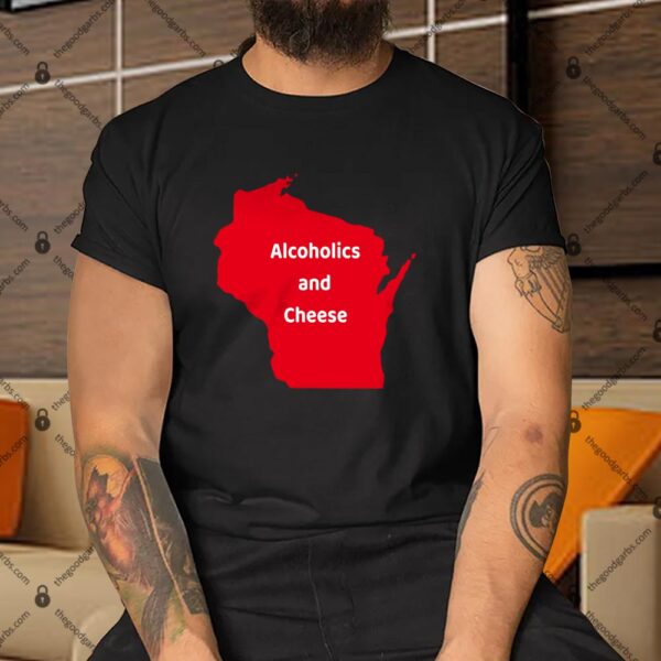 Alcoholics And Cheese Wisconsin Shirt