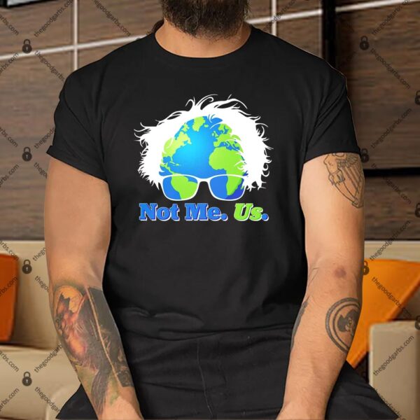 Bernie Sanders Not Me Us Earth Shirt