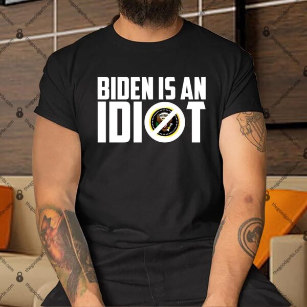 Biden Is An Idiot Shirt