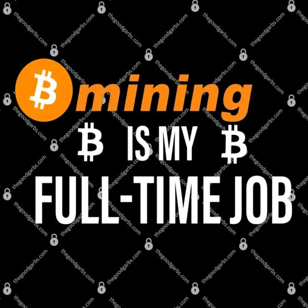 Bitcoin Mining Is My Full Time Job T-Shirt