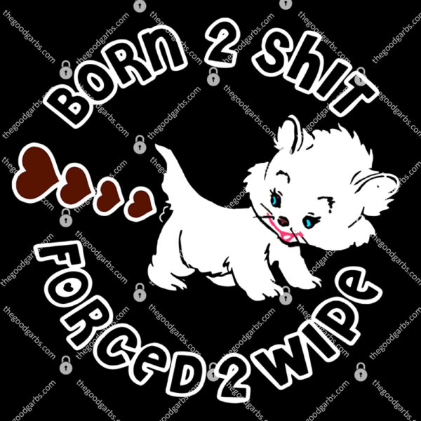 Born 2 Shit Forced 2 Wipe Shirt 1