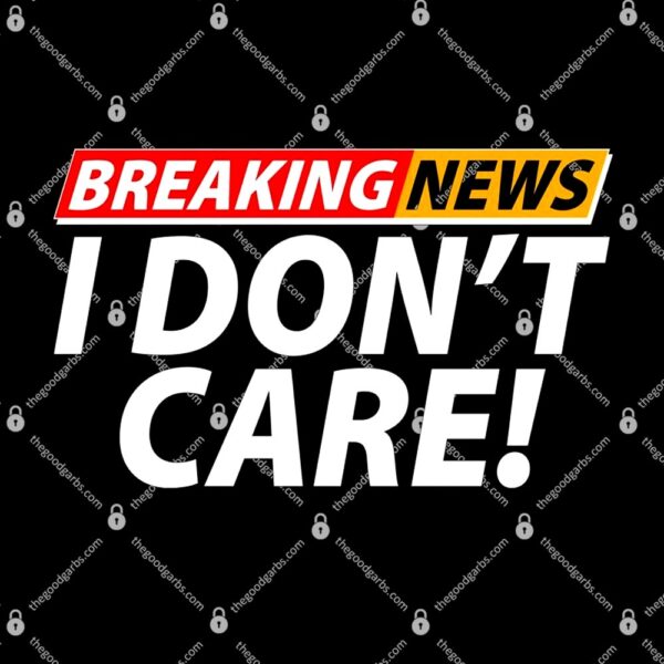 Breaking News I Don't Care T-Shirt