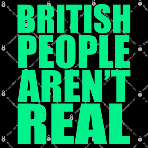 British People Aren't Real T-Shirt