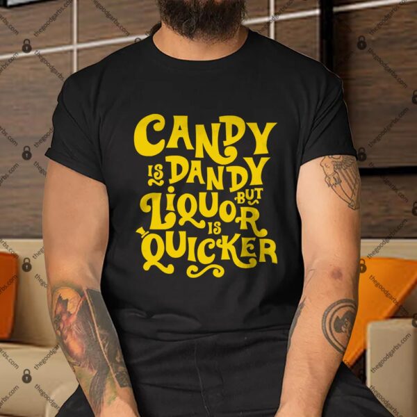 Candy is Dandy But Liquor is Quicker Shirt