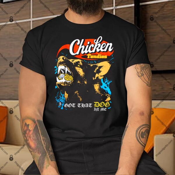 Chicken Tendies I Got That Dog In Me Shirt