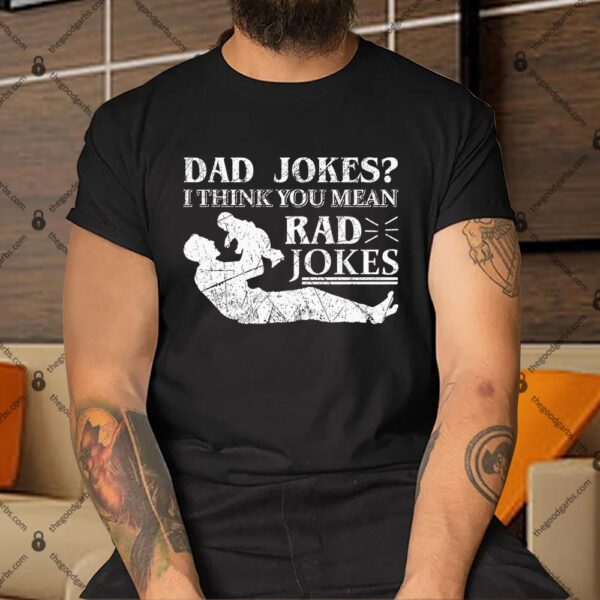 Dad Jokes I Think You Mean Rad Jokes Shirt