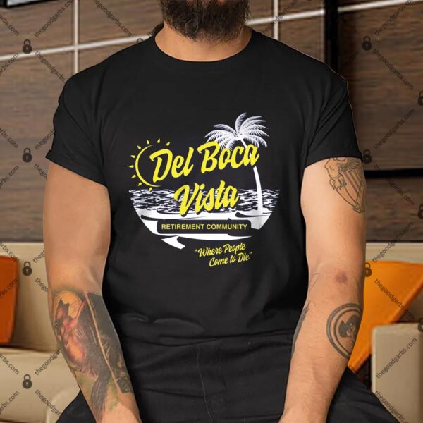 Del Boca Vista Retirement Community Where Old People Go To Die Shirt