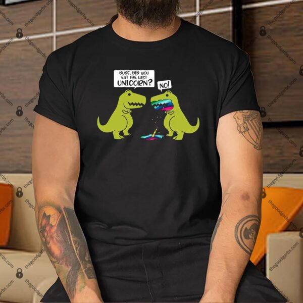Did You Eat The Last Unicorn Dinosaur Shirt