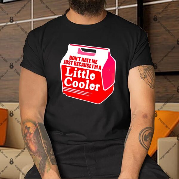 Don't Hate Me Because I'm A Little Cooler Shirt